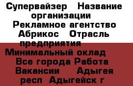 Супервайзер › Название организации ­ Рекламное агентство Абрикос › Отрасль предприятия ­ BTL › Минимальный оклад ­ 1 - Все города Работа » Вакансии   . Адыгея респ.,Адыгейск г.